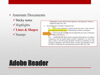 • Annotate Documents
 Sticky notes
 Highlights
 Lines & Shapes
 Stamps

Adobe Reader

 