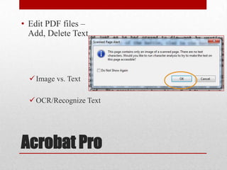 • Edit PDF files –
Add, Delete Text

 Image vs. Text

 OCR/Recognize Text

Acrobat Pro

 