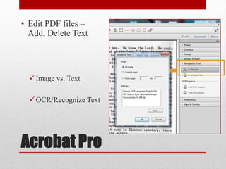 • Edit PDF files –
Add, Delete Text

 Image vs. Text

 OCR/Recognize Text

Acrobat Pro

 