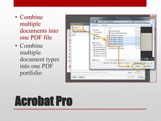 • Combine
multiple
documents into
one PDF file
• Combine
multiple
document types
into one PDF
portfolio

Acrobat Pro

 