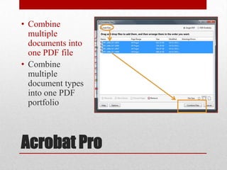 • Combine
multiple
documents into
one PDF file
• Combine
multiple
document types
into one PDF
portfolio

Acrobat Pro

 