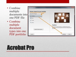 • Combine
multiple
documents into
one PDF file
• Combine
multiple
document
types into one
PDF portfolio

Acrobat Pro

 