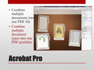 • Combine
multiple
documents into
one PDF file
• Combine
multiple
document
types into one
PDF portfolio

Acrobat Pro

 