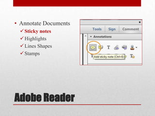 • Annotate Documents
 Sticky notes
 Highlights
 Lines Shapes
 Stamps

Adobe Reader

 
