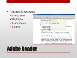 • Annotate Documents
 Sticky notes
 Highlights
 Lines Shapes
 Stamps

Adobe Reader

 