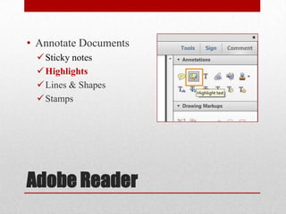 • Annotate Documents
 Sticky notes
 Highlights
 Lines & Shapes
 Stamps

Adobe Reader

 