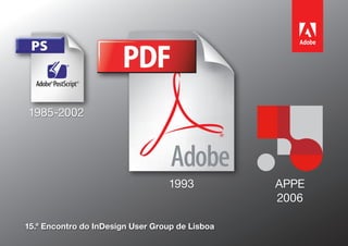 15.º Encontro do InDesign User Group de Lisboa
APPE
2006
1985-2002
1993
 
