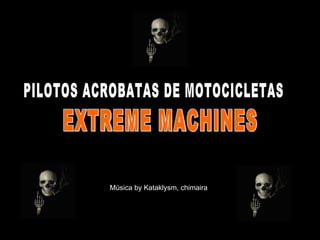 EXTREME MACHINES PILOTOS ACROBATAS DE MOTOCICLETAS Música by Kataklysm, chimaira 