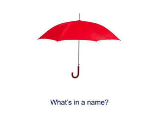 What’s in a name?
 