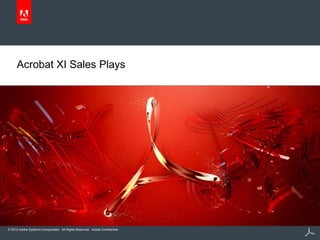 © 2012 Adobe Systems Incorporated. All Rights Reserved. Adobe Confidential.
Acrobat XI Sales Plays
 