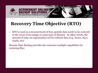 RTO Options
CLIENT – from the same client used to create and manage backup sets, the user
can select any number of folders...