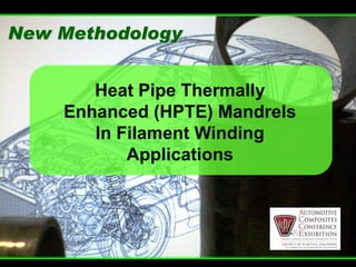 New Methodology


       Heat Pipe Thermally
    Enhanced (HPTE) Mandrels
       In Filament Winding
           Applications
 