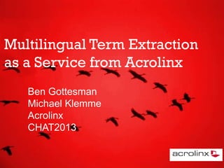 Multilingual Term Extraction
as a Service from Acrolinx
Ben Gottesman
Michael Klemme
Acrolinx
CHAT2013

 