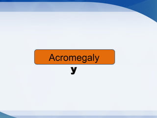 Acromegal
y
Acromegaly
 