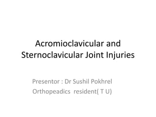 Acromioclavicular and
Sternoclavicular Joint Injuries
Presentor : Dr Sushil Pokhrel
Orthopeadics resident( T U)
 