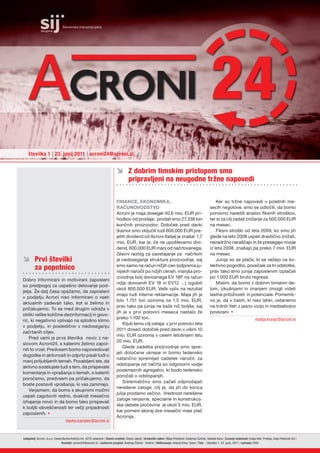 številka 1 | 23. junij 2011 | acroni24@acroni.si


                                                                            Z dobrim timskim pristopom smo
                                                                             pripravljeni na neugodne tržne napovedi

                                                                           FINANCE, EKONOMIKA,                                                            Ker so tržne napovedi v poletnih me-
                                                                           RAČUNOVODSTVO                                                              secih negotove, smo se odločili, da bomo
                                                                           Acroni je maja dosegel 40,6 mio. EUR pri-                                  ponovno naredili analizo ﬁksnih stroškov,
                                                                           hodkov od prodaje, prodali smo 27.338 ton                                  ter si za cilj zadali znižanje za 500.000 EUR
                                                                           končnih proizvodov. Dobiček pred davki                                     na mesec.
                                                                           (kamor smo vključili tudi 600.000 EUR pre-                                     Fiksni stroški od leta 2009, ko smo jih
                                                                           jetih dividend od Acroni Italije) je znašal 1,7                            glede na leto 2008 uspeli drastično znižati,
                                                                           mio. EUR, kar je, če ne upoštevamo divi-                                   nezadržno naraščajo in že presegajo nivoje
                                                                           dend, 600.000 EUR manj od načrtovanega.                                    iz leta 2008, znašajo pa preko 7 mio. EUR
                                                                           Glavni razlog za zaostajanje za načrtom                                    na mesec.
 Prvi številki                                                            je nedoseganje strukture proizvodnje, saj                                      Junija so se plače, ki se vežejo na ko-
  za popotnico                                                             smo samo na račun nižjih cen (odprema ju-
                                                                           nijskih naročil po nižjih cenah, manjša pro-
                                                                                                                                                      lektivno pogodbo, povečale za tri odstotke,
                                                                                                                                                      prav tako smo junija zaposlenim izplačali
                                                                           izvodnja bolj donosnega EV 18P na račun                                    po 1.000 EUR bruto regresa.
Dobro informirani in motivirani zaposleni
                                                                           nižje donosnih EV 18 in EV12 …) izgubili                                       Mislim, da bomo z dobrim timskim de-
so predpogoj za uspešno delovanje pod-
                                                                           okoli 800.000 EUR. Velik vpliv na rezultat                                 lom, izkušnjami in znanjem zmogli videti
jetja. Že dalj časa opažamo, da zaposleni
                                                                           imajo tudi interne reklamacije. Maja jih je                                lastne priložnosti in potenciale. Pomemb-
v podjetju Acroni niso informirani o vseh
                                                                           bilo 1.751 ton oziroma za 1,5 mio. EUR,                                    no je, da v časih, ki niso lahki, ostanemo
aktualnih zadevah tako, kot si želimo in
                                                                           prav tako pa junija ne kaže nič boljše, saj                                na trdnih tleh z jasno vizijo in medsebojno
pričakujemo. To se med drugim odraža v
                                                                           jih je v prvi polovici meseca nastalo že                                   povezani. 
obliki velike količine dezinformacij in govo-
                                                                           preko 1.100 ton.                                                                                                matija.kranjc@acroni.si
ric, ki negativno vplivajo na splošno klimo
                                                                               Kljub temu cilj ostaja: v prvi polovici leta
v podjetju, in posledično v nedoseganju
                                                                           2011 doseči dobiček pred davki v višini 10
začrtanih ciljev.
                                                                           mio. EUR oziroma v celem letošnjem letu
    Pred vami je prva številka novic z na-
                                                                           20 mio. EUR.
slovom Acroni24, s katerimi želimo zapol-
                                                                               Glede zadetka proizvodnje smo spre-
niti to vrzel. Predvsem bomo napovedovali
                                                                           jeli določene ukrepe in bomo tedensko
dogodke in aktivnosti in odprto pisali tudi o
                                                                           natančno spremljali zadetek naročil, za
manj priljubljenih temah. Povabljeni ste, da
                                                                           odstopanje od načrta so odgovorni vodje
aktivno sodelujete tudi s tem, da prispevate
                                                                           posameznih agregatov, ki bodo tedensko
komentarje in vprašanja o temah, o katerih
                                                                           poročali o odstopanjih.
poročamo, predvsem pa pričakujemo, da
                                                                               Sistematično smo začeli odprodajati
boste postavili vprašanja, ki vas zanimajo.
                                                                           nerešene zaloge, cilj je, da jih do konca
    Verjamem, da bomo s skupnimi močmi
                                                                           julija prodamo večino. Vrednost nerešene
uspeli zagotoviti redno, dvakrat mesečno
                                                                           zaloge nerjavne, specialne in konstrukcij-
izhajanje novic in da bomo tako prispevali
                                                                           ske debele pločevine je okoli 5 mio. EUR,
k boljši obveščenosti ter večji pripadnosti
                                                                           kar pomeni skoraj dve mesečni masi plač
zaposlenih. 
                                                                           Acronija.
                                  slavko.kanalec@acroni.si


Izdajatelj: Acroni, d.o.o, Cesta Borisa Kidriča 44, 4270 Jesenice | Glavni urednik: Stane Jakelj | Uredniški odbor: Maja Presterel, Katarina Čučnik, Nataša Karo | Zunanji sodelavki: Katja Kek; Pristop, Anja Potočnik SIJ |
                                Kontakt: acroni24@acroni.si | Jezikovni pregled: Andreja Čibron - Kodrin | Oblikovanje: Andrej Knez; Sans | Tisk: | številka 1, 23. junij, 2011 | naklada:1500
 