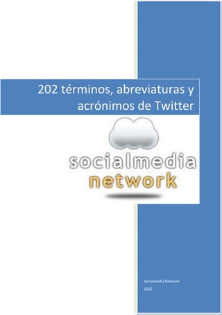 202 términos, abreviaturas y
       acrónimos de Twitter




                   Socialmedia Network
                   2012
 