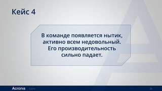 ©2016 26
Кейс 4
В команде появляется нытик,
активно всем недовольный.
Его производительность
сильно падает.
 