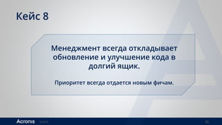 ©2016 30
Кейс 8
Менеджмент всегда откладывает
обновление и улучшение кода в
долгий ящик.
Приоритет всегда отдается новым фичам.
 