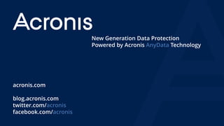 acronis.com
blog.acronis.com
twitter.com/acronis
facebook.com/acronis
New Generation Data Protection
Powered by Acronis AnyData Technology
 