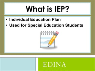What is IEP? Individual Education Plan Used for Special Education Students EDINA PUBLIC SCHOOLS 