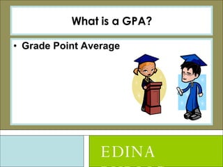 What is a GPA? Grade Point Average EDINA PUBLIC SCHOOLS 