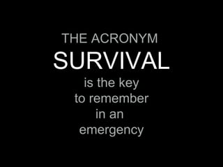 THE ACRONYM
SURVIVAL
is the key
to remember
in an
emergency
 