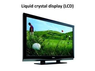 Liquid crystal display (LCD)

 