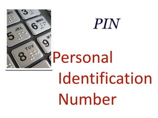 PIN

Personal
Identification
Number

 