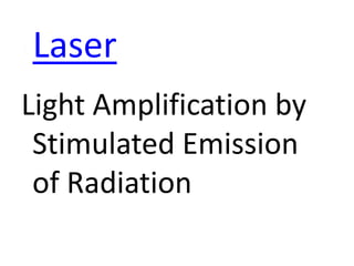 Laser
Light Amplification by
Stimulated Emission
of Radiation

 