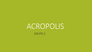 ACROPOLIS
GRUPO 2
 