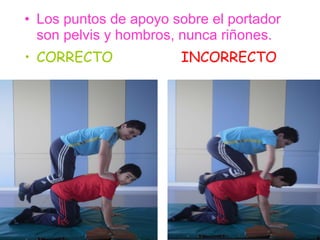 Los puntos de apoyo sobre el portador son pelvis y hombros, nunca riñones. CORRECTO  INCORRECTO 