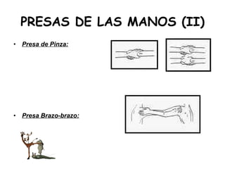 PRESAS DE LAS MANOS (II) Presa de Pinza: Presa Brazo-brazo: 