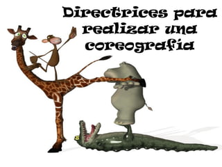 Directrices para
  realizar una
  coreografía
 
