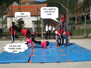 Mis hombros!!!!! Yon, quita tu culo de mi cara Va que mal huelen estos pies 3ª figura, cuartetos 