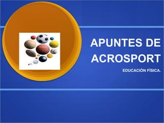 APUNTES DE
ACROSPORT
EDUCACIÓN FÍSICA.
 