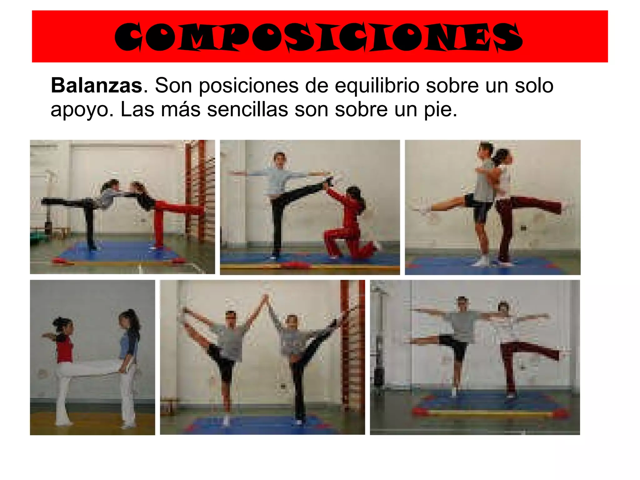 COMPOSICIONES   Balanzas . Son posiciones de equilibrio sobre un solo apoyo. Las más sencillas son sobre un pie.   