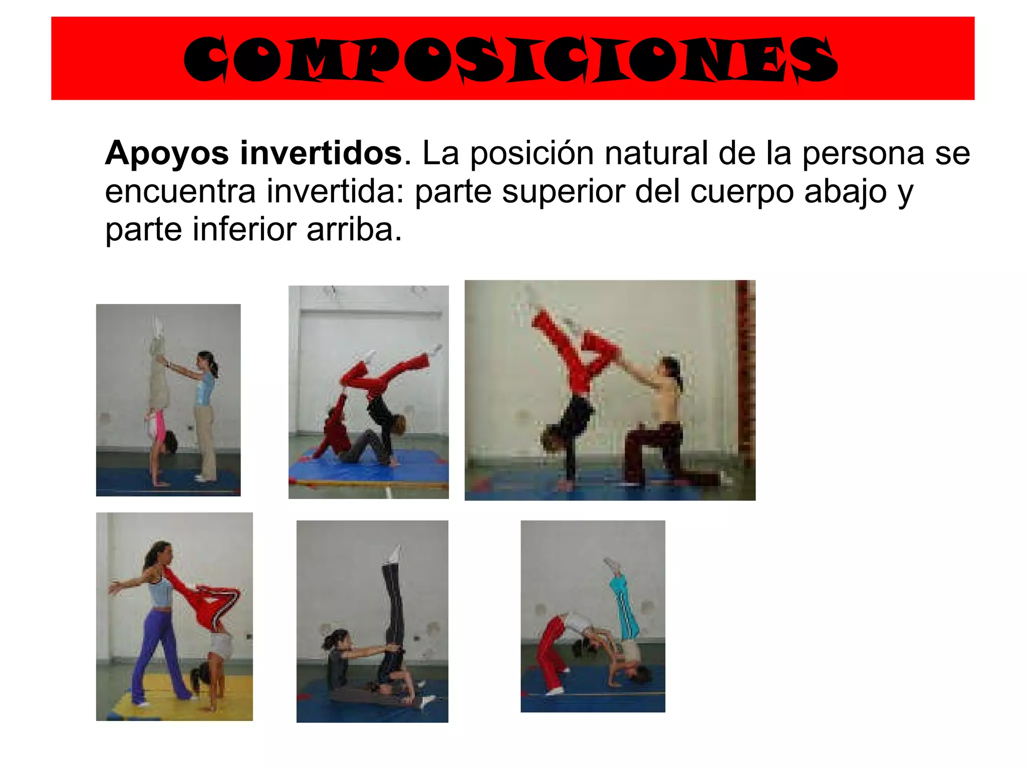 COMPOSICIONES   Apoyos invertidos . La posición natural de la persona se encuentra invertida: parte superior del cuerpo abajo y parte inferior arriba. 