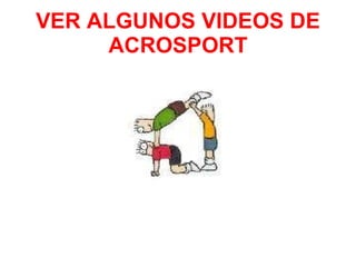VER ALGUNOS VIDEOS DE ACROSPORT 