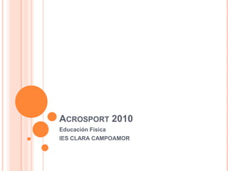 Acrosport 2010 Educación Física IES CLARA CAMPOAMOR 