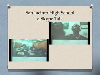 San Jacinto High School 
a Skype Talk
 