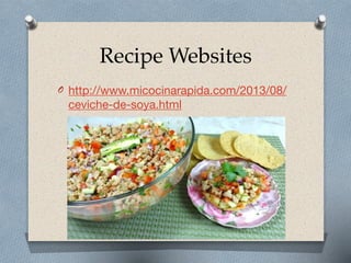 Recipe Websites
O http://www.micocinarapida.com/2013/08/
ceviche-de-soya.html
 