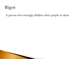 A person who strongly dislikes other people or ideas
 