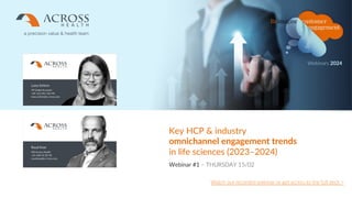 Proprietary and confidential information
© Across Health
1
27/02/2024
1
Webinars 2024
Key HCP & industry
omnichannel engagement trends
in life sciences (2023–2024)
Webinar #1 – THURSDAY 15/02
Watch our recorded webinar or get access to the full deck >
 