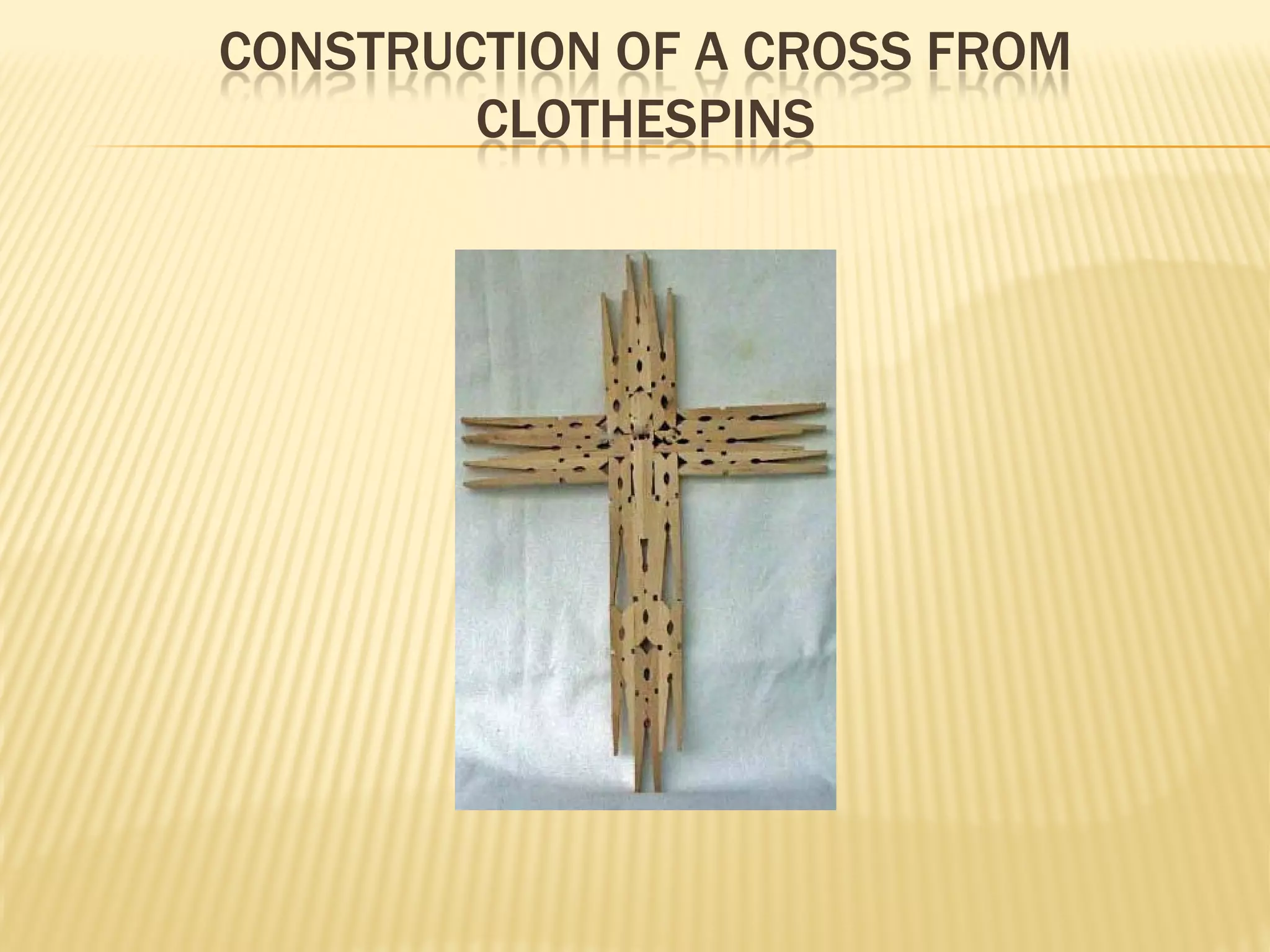 CONSTRUCTION OF A CROSS FROM
        CLOTHESPINS
 