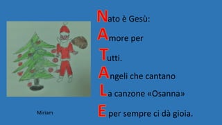 ato è Gesù:
more per
utti.
ngeli che cantano
a canzone «Osanna»
per sempre ci dà gioia.Miriam
 
