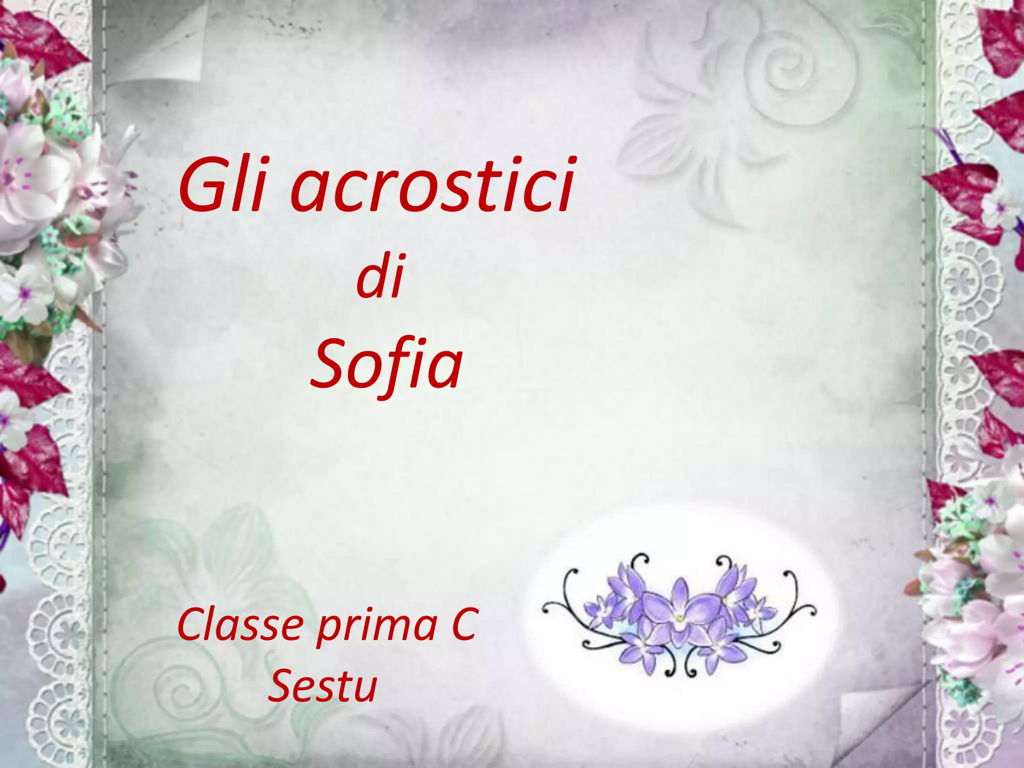 Gli acrostici
di
Sofia
Classe prima C
Sestu