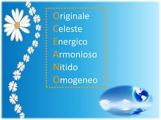 Originale
Celeste
Energico
Armonioso
Nitido
Omogeneo