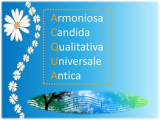 Armoniosa
Candida
Qualitativa
Universale
Antica