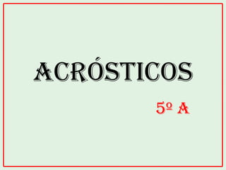 ACRÓSTICOS
       5º A
 